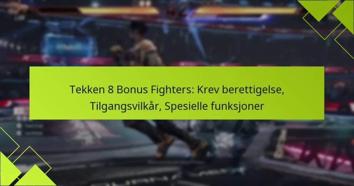 Tekken 8 Bonus Fighters: Krev berettigelse, Tilgangsvilkår, Spesielle funksjoner