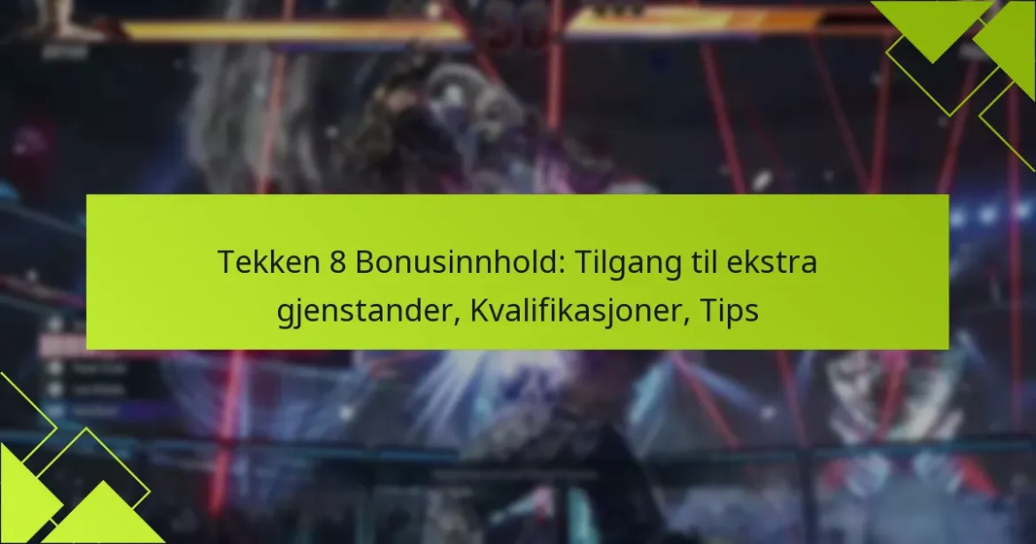 Tekken 8 Bonusinnhold: Tilgang til ekstra gjenstander, Kvalifikasjoner, Tips