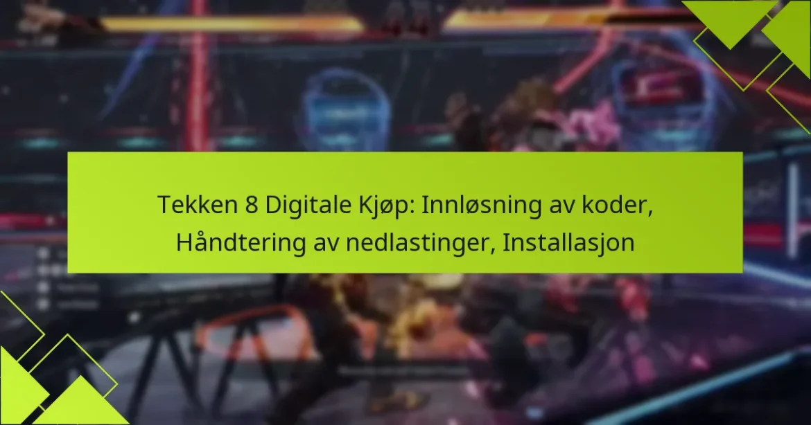 Tekken 8 Digitale Kjøp: Innløsning av koder, Håndtering av nedlastinger, Installasjon