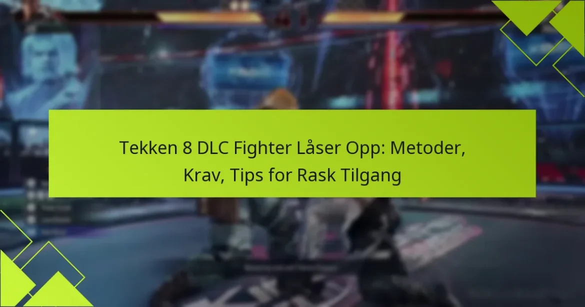 Tekken 8 DLC Fighter Låser Opp: Metoder, Krav, Tips for Rask Tilgang