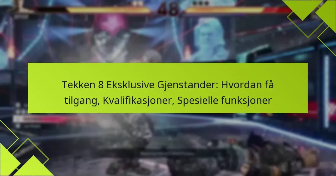 Tekken 8 Eksklusive Gjenstander: Hvordan få tilgang, Kvalifikasjoner, Spesielle funksjoner