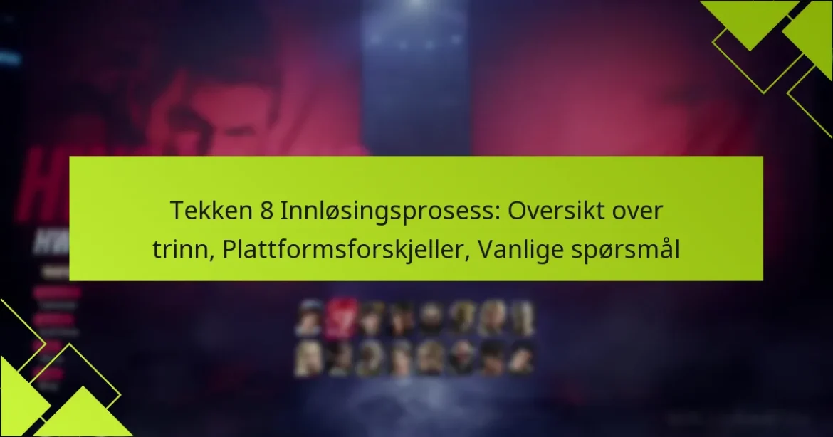 Tekken 8 Innløsingsprosess: Oversikt over trinn, Plattformsforskjeller, Vanlige spørsmål