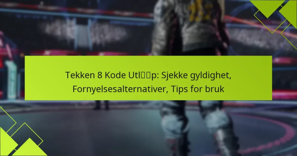Tekken 8 Kode Utløp: Sjekke gyldighet, Fornyelsesalternativer, Tips for bruk