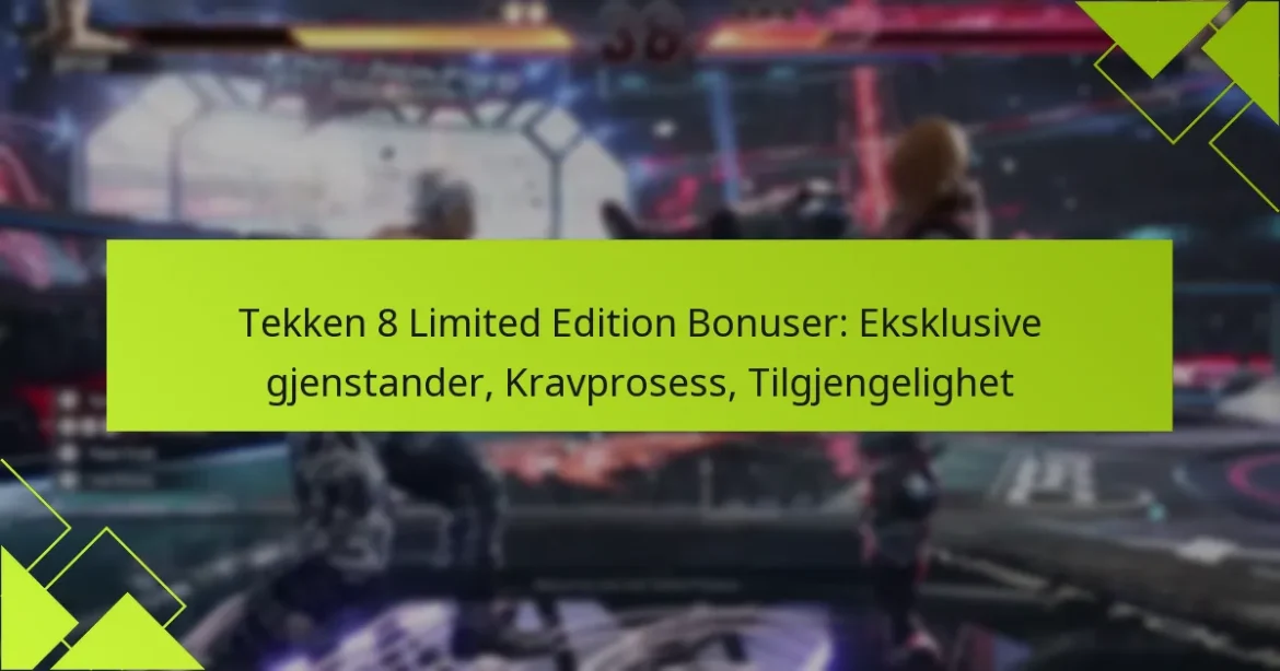 Tekken 8 Limited Edition Bonuser: Eksklusive gjenstander, Kravprosess, Tilgjengelighet