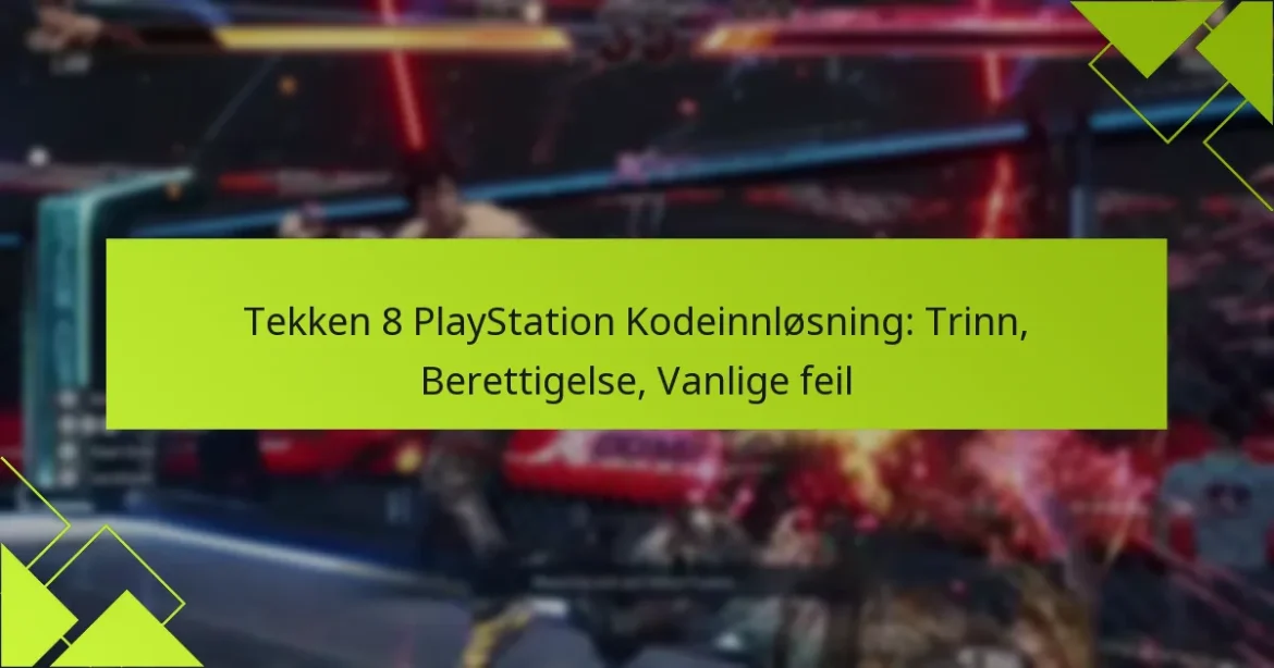 Tekken 8 PlayStation Kodeinnløsning: Trinn, Berettigelse, Vanlige feil