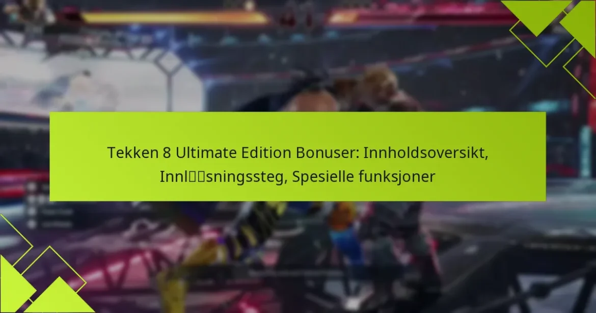 Tekken 8 Ultimate Edition Bonuser: Innholdsoversikt, Innløsningssteg, Spesielle funksjoner