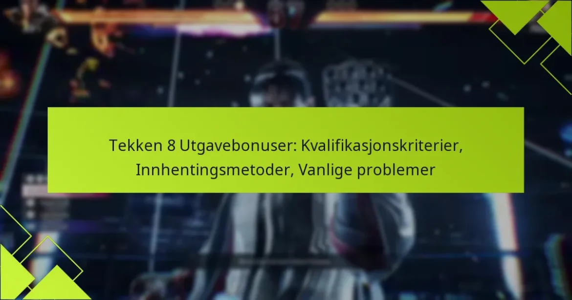 Tekken 8 Utgavebonuser: Kvalifikasjonskriterier, Innhentingsmetoder, Vanlige problemer