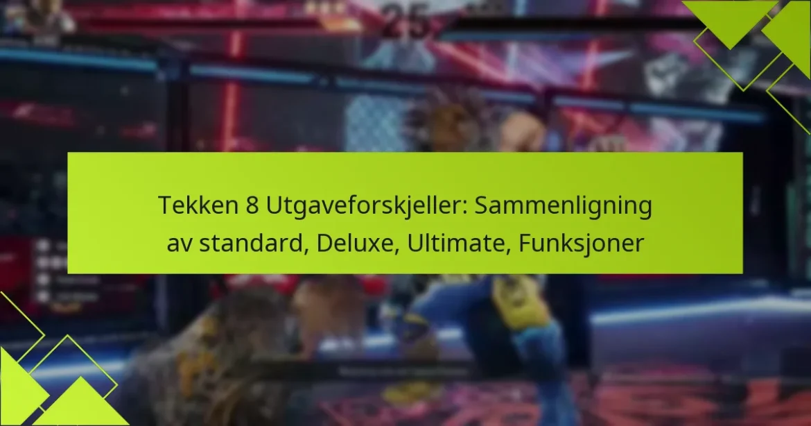 Tekken 8 Utgaveforskjeller: Sammenligning av standard, Deluxe, Ultimate, Funksjoner
