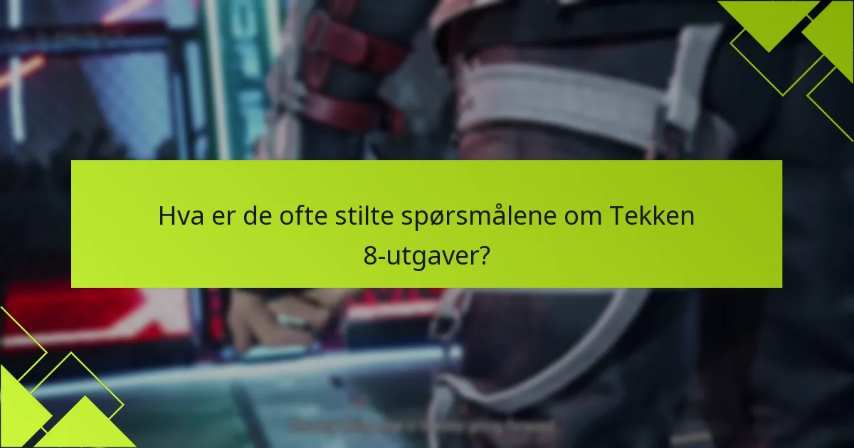 Hvordan sammenlignes fordelene med hver Tekken 8-utgave?