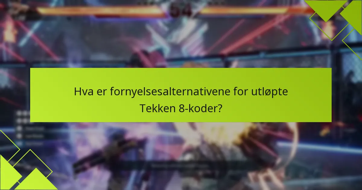 Hva er fornyelsesalternativene for utløpte Tekken 8-koder?
