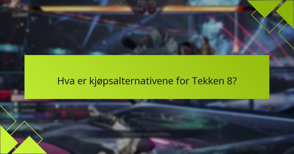 Hva er kjøpsalternativene for Tekken 8?