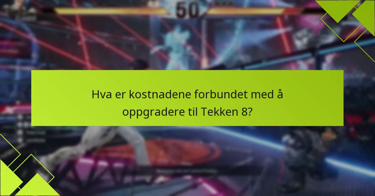 Hvilke fordeler gir oppgraderinger av Tekken 8-utgaver?