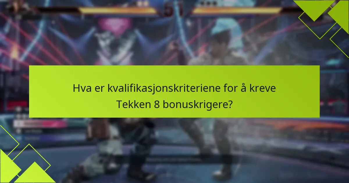 Hva er kvalifikasjonskriteriene for å kreve Tekken 8 bonuskrigere?