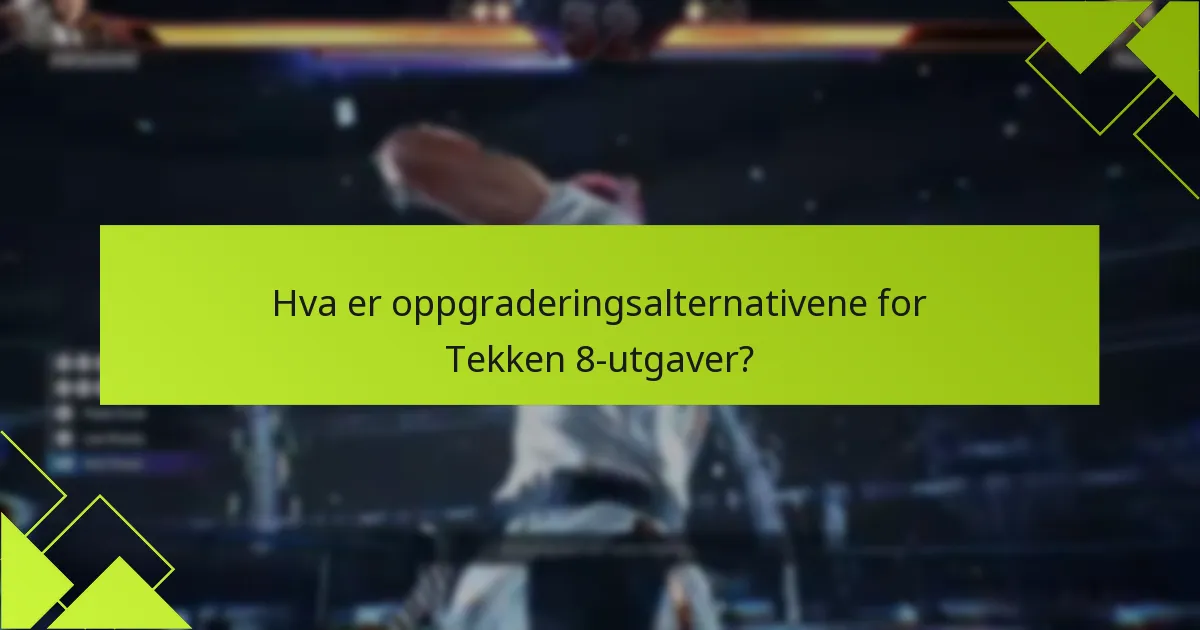 Hva er kostnadene forbundet med å oppgradere til Tekken 8?