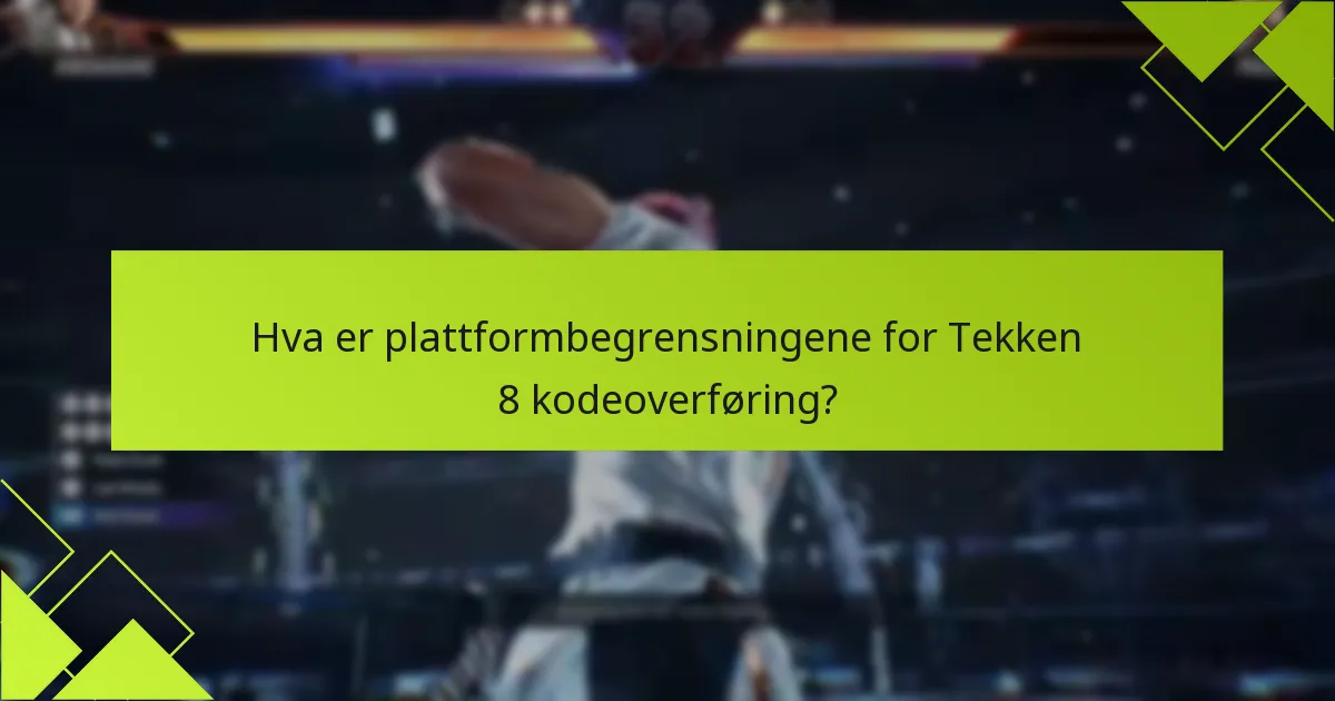 Hva er plattformbegrensningene for Tekken 8 kodeoverføring?