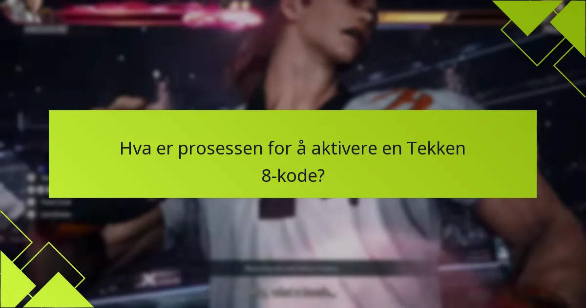Hva er de vanlige problemene under aktivering av Tekken 8-kode?
