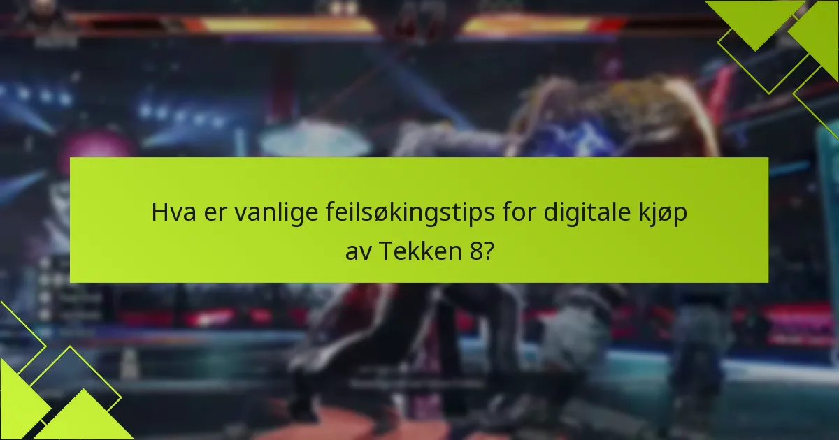 Hva er vanlige feilsøkingstips for digitale kjøp av Tekken 8?