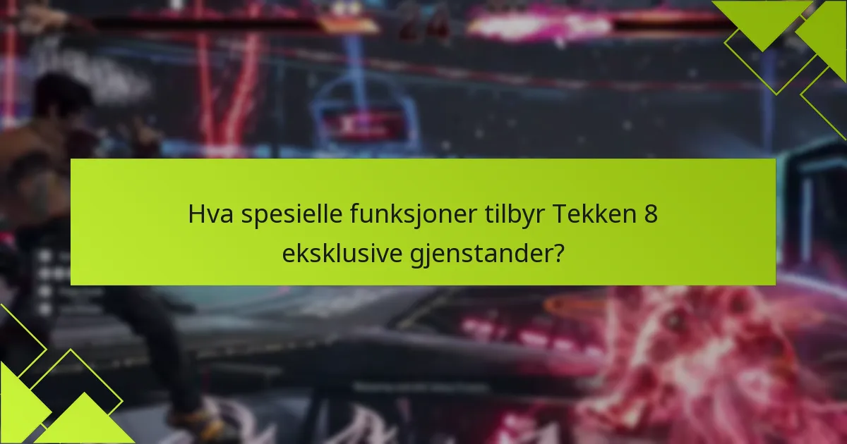 Hva spesielle funksjoner tilbyr Tekken 8 eksklusive gjenstander?