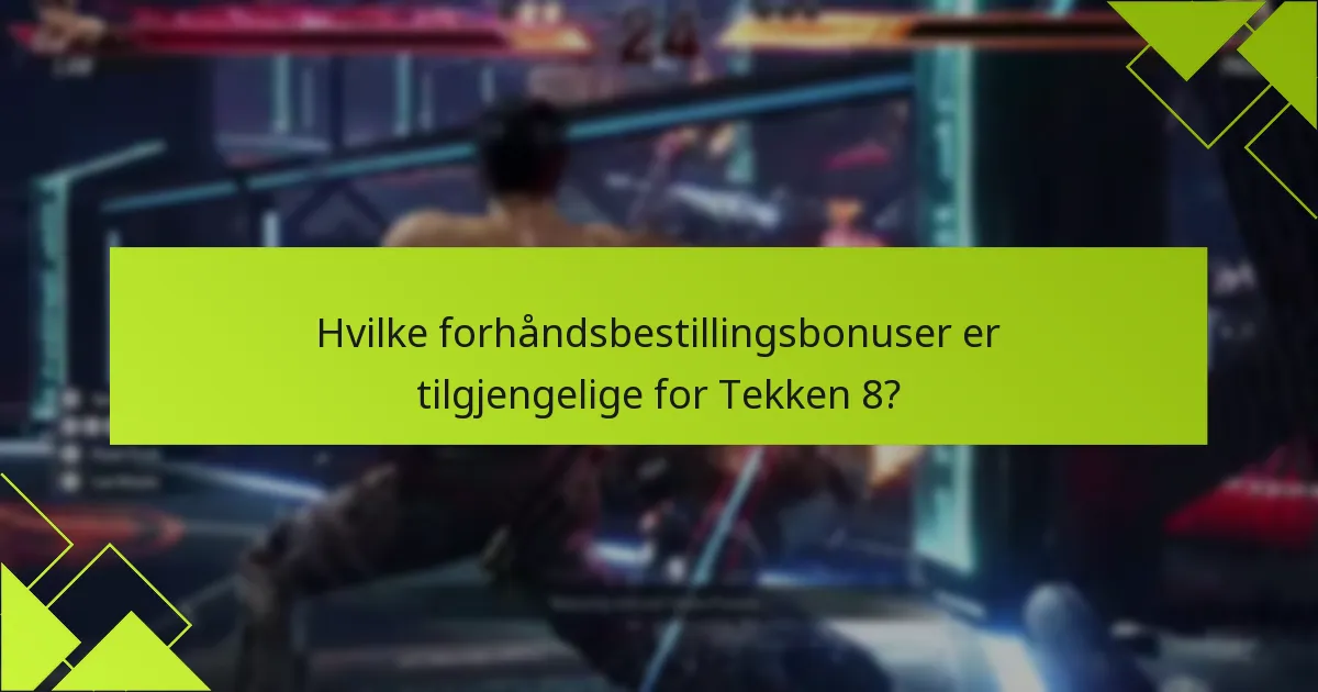 Hva er risikoene ved å forhåndsbestille Tekken 8?