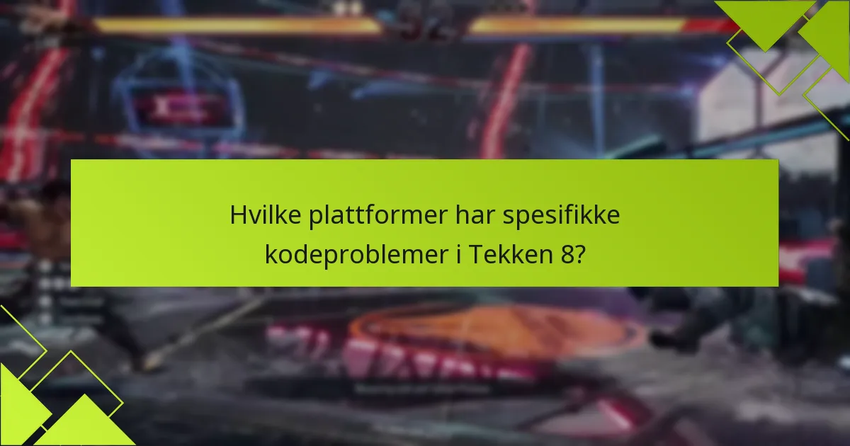 Hvilke plattformer har spesifikke kodeproblemer i Tekken 8?