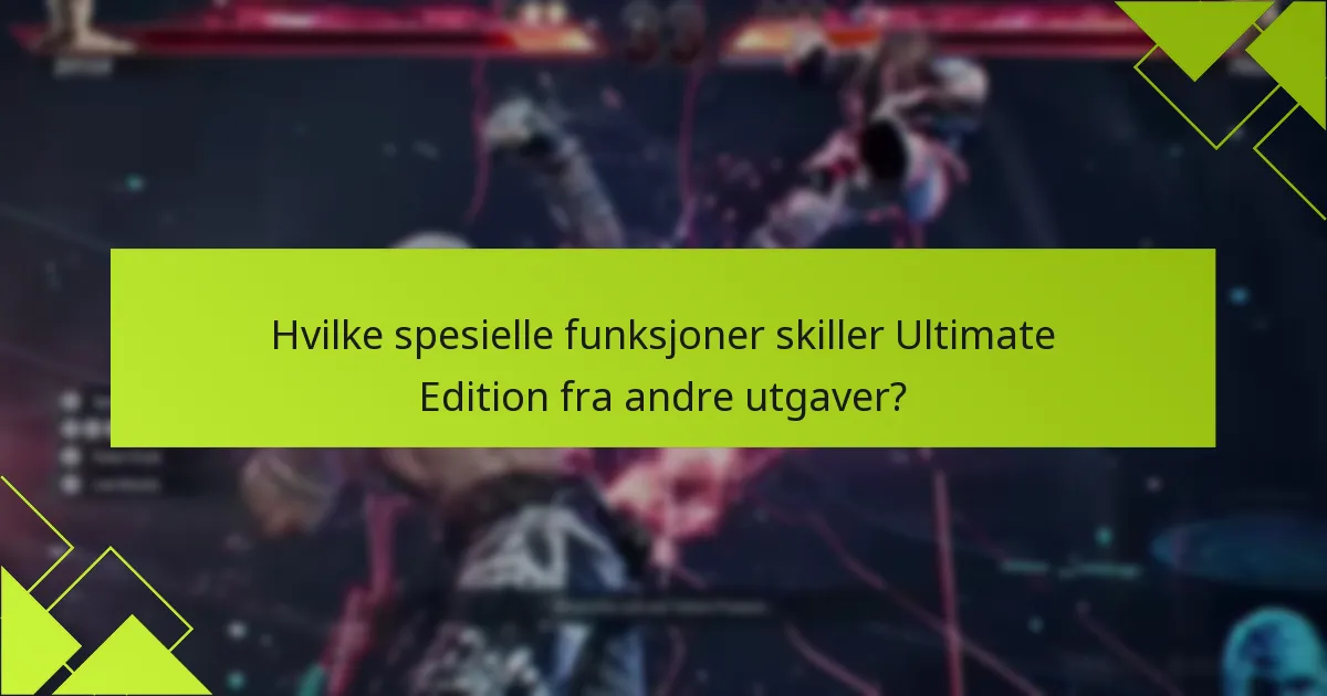Hvilke spesielle funksjoner skiller Ultimate Edition fra andre utgaver?