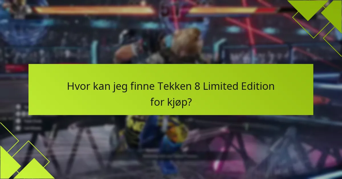 Hva er fordelene med å kjøpe Tekken 8 Limited Edition?