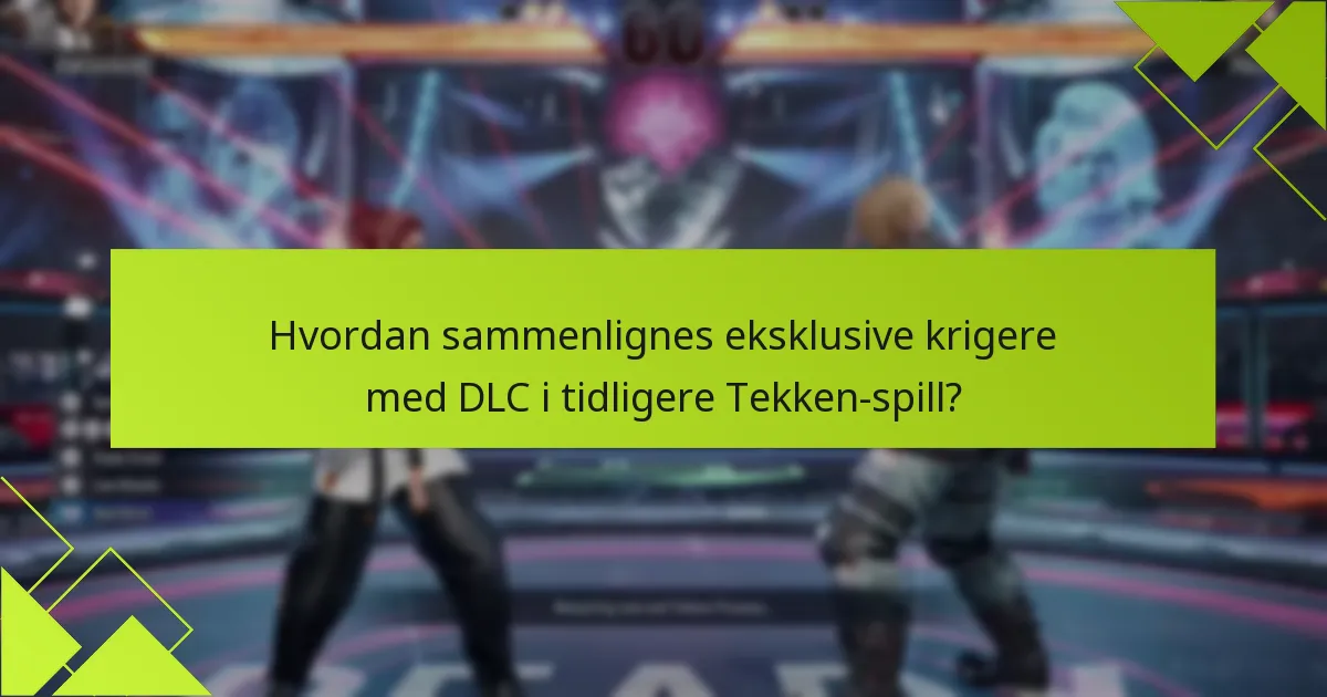 Hvordan sammenlignes eksklusive krigere med DLC i tidligere Tekken-spill?