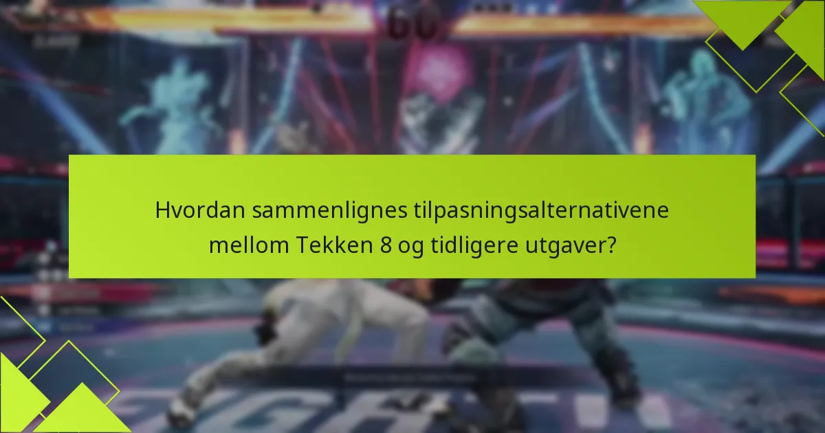 Hvordan sammenlignes tilpasningsalternativene mellom Tekken 8 og tidligere utgaver?